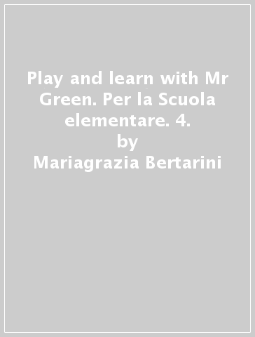 Play and learn with Mr Green. Per la Scuola elementare. 4. - Mariagrazia Bertarini