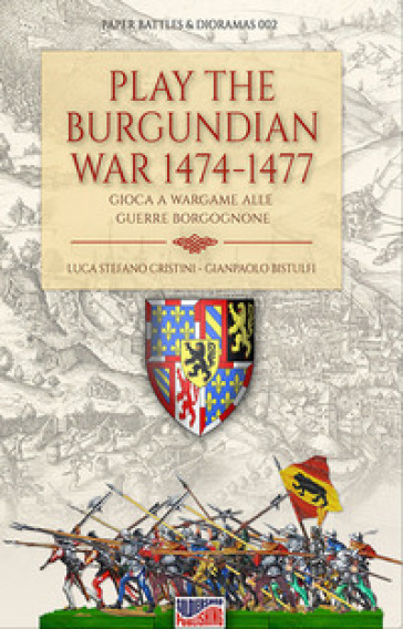 Play the Burgundian Wars 1474-1477. Gioca a Wargame alle guerre borgognone - Luca Stefano Cristini