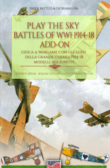 Play the sky battle of WW1 1914-18-Gioca a Wargame sui cieli della Grande Guerra 1914-18. Ediz. bilingue - Luca Stefano Cristini