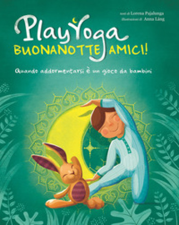 Play yoga. Buonanotte amici! Quando addormentarsi è un gioco da bambini - Lorena Valentina Pajalunga