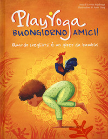 Play yoga. Buongiorno amici! Quando svegliarsi è un gioco da bambini - Lorena Valentina Pajalunga