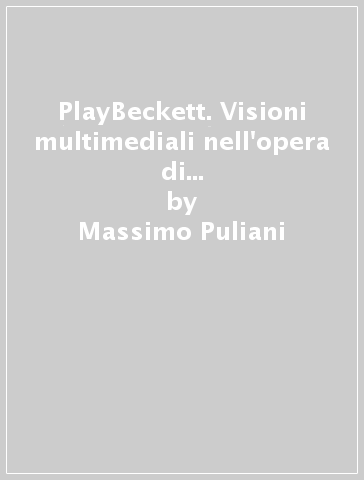 PlayBeckett. Visioni multimediali nell'opera di Samuel Beckett. Con CD-ROM - Massimo Puliani - Alessandro Forlani