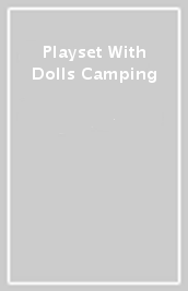 Playset With Dolls Camping