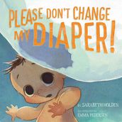 Please Don t Change My Diaper!