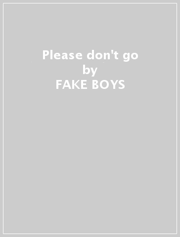 Please don't go - FAKE BOYS