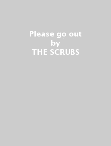 Please go out - THE SCRUBS
