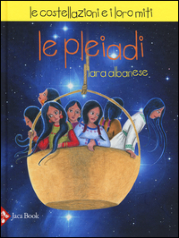 Le Pleiadi. Le costellazioni e i loro miti - Lara Albanese