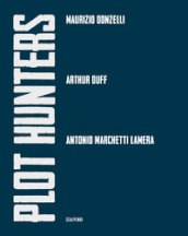 Plot Hunters. Maurizio Donzelli. Arthur Duff. Antonio Marchetti Lamera.. Ediz. illustrata