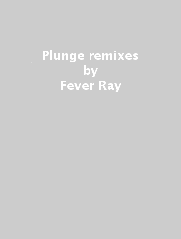 Plunge remixes - Fever Ray