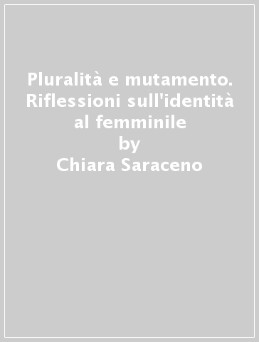 Pluralità e mutamento. Riflessioni sull'identità al femminile - Chiara Saraceno