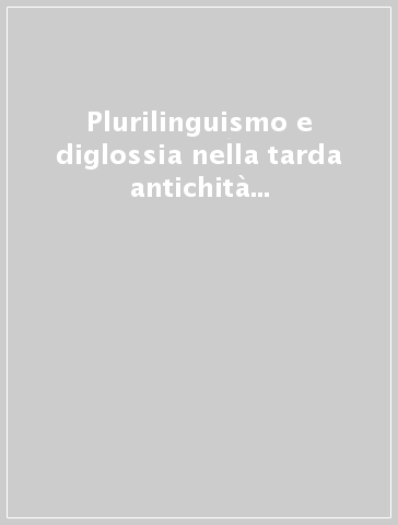 Plurilinguismo e diglossia nella tarda antichità e nel Medio Evo. Ediz. italiana e francese