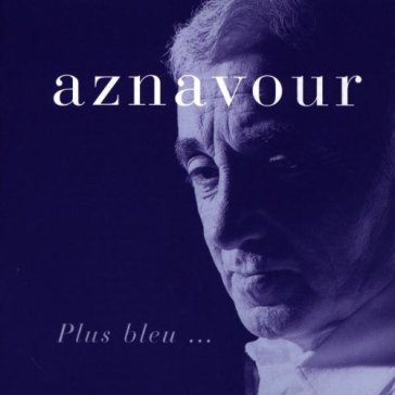 Plus bleu... - Charles Aznavour