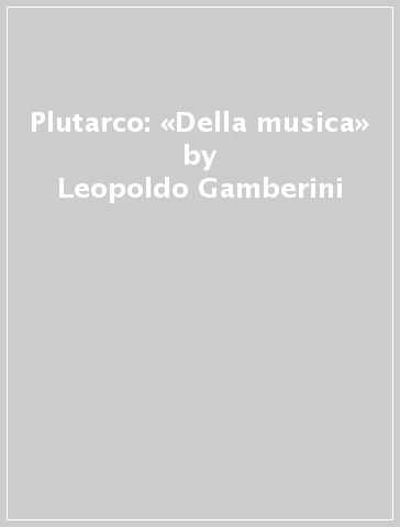 Plutarco: «Della musica» - Leopoldo Gamberini