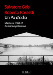 Un Po d odio. Mantova 1960-61. Romanzo poliziesco
