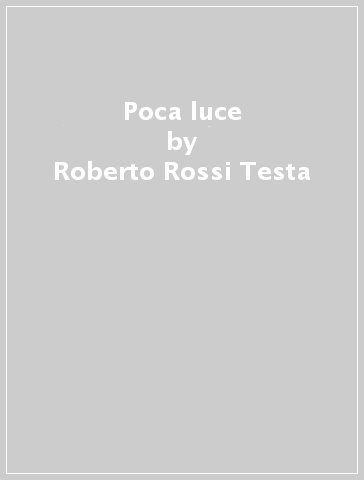Poca luce - Roberto Rossi Testa