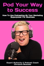 Pod Your Way To Success: How To Use Podcasting As Your Marketing Superpower For Business