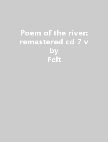 Poem of the river: remastered cd & 7   v - Felt