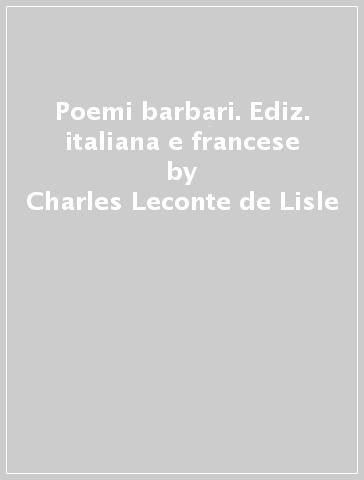 Poemi barbari. Ediz. italiana e francese - Charles Leconte de Lisle