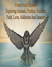 Poems And Rhymes Exploring Animals Politics Soldiers Faith Love Addiction And Insanity