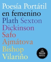 Poesía portátil en femenino (Plath Sexton Dickinson Safo Ajmátova Bishop Vilariño)