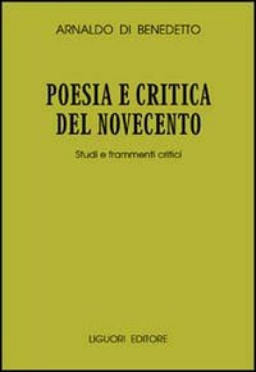 Poesia e critica del Novecento. Studi e frammenti critici - Arnaldo Di Benedetto