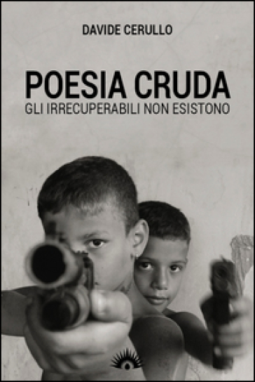 Poesia cruda. Gli irrecuperabili non esistono - Davide Cerullo