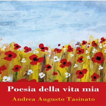 Poesia della vita mia - Andrea Tasinato