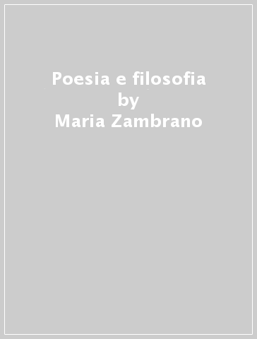 Poesia e filosofia - Maria Zambrano