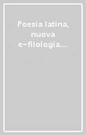 Poesia latina, nuova e-filologia. Opportunità per l