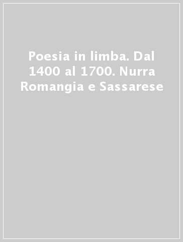 Poesia in limba. Dal 1400 al 1700. Nurra Romangia e Sassarese