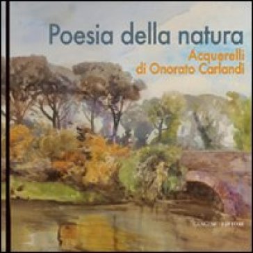 Poesia della natura. Acquerelli di Onorato Carlandi. Ediz. illustrata