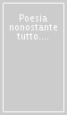 Poesia nonostante tutto. Conversazioni con Rodolfo di Biasio, Mario Luzi, Leonardo Mancino, Umberto Piersanti, Roberto Sanesi e Maria Luisa Spaziani