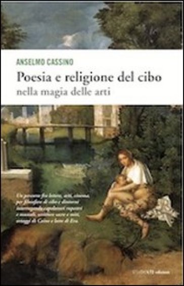 Poesia e religione del cibo. Nella magia delle arti - Anselmo Cassino