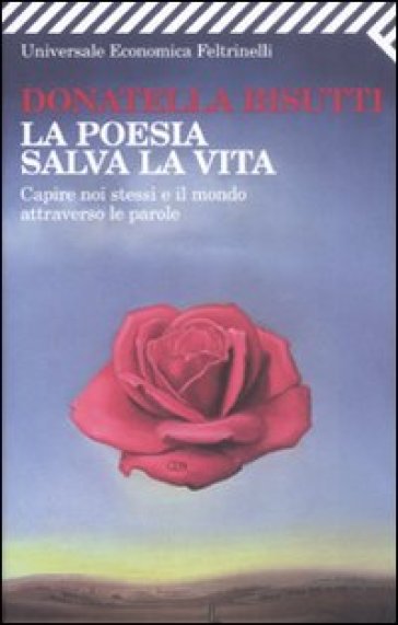 Poesia salva la vita. Capire noi stessi e il mondo attraverso le parole (La) - Donatella Bisutti