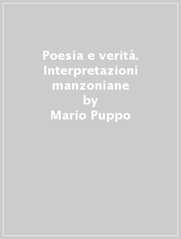 Poesia e verità. Interpretazioni manzoniane - Mario Puppo