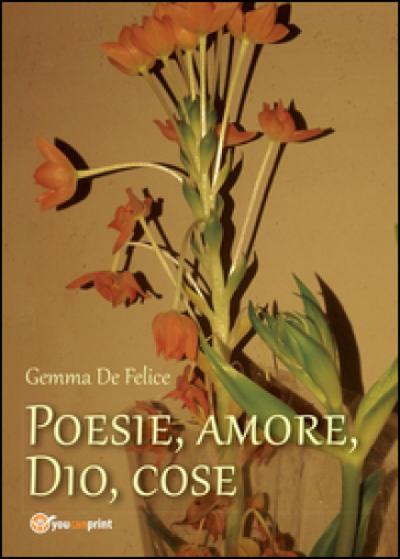 Poesie, amore, Dio, cose - Gemma De Felice