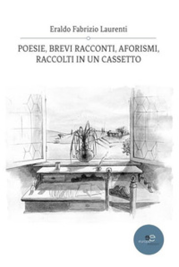 Poesie, brevi racconti, aforismi raccolti in un cassetto - Eraldo Fabrizio Laurenti