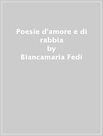 Poesie d'amore e di rabbia - Biancamaria Fedi