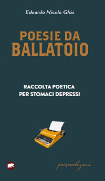 Poesie da ballatoio. Raccolta poetica per stomaci depressi - Edoardo Nicola Ghio