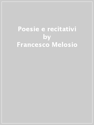 Poesie e recitativi - Francesco Melosio