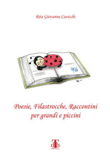 Poesie, filastrocche, raccontini per grandi e piccini - Rita Giovanna Cavicchi