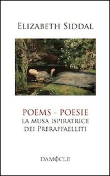 Poesie. La musa ispiratrice del Preraffaelliti. Ediz. italiana e inglese - Elizabeth E. Siddal