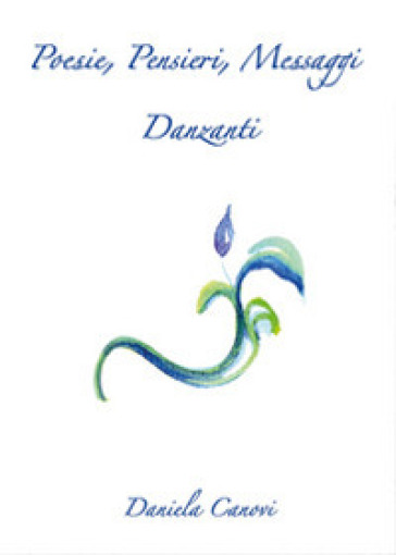 Poesie, pensieri, messaggi danzanti - Daniela Canovi