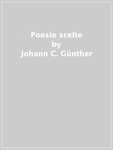 Poesie scelte - Johann C. Gunther - Johann C. Gunther