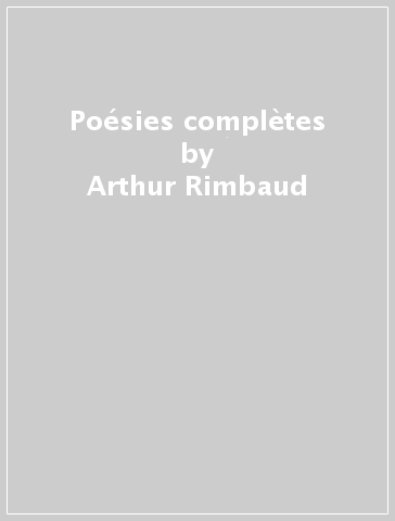 Poésies complètes - Arthur Rimbaud