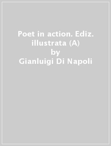 Poet in action. Ediz. illustrata (A) - Gianluigi Di Napoli