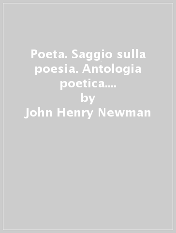 Poeta. Saggio sulla poesia. Antologia poetica. Il sogno di Geronzio - John Henry Newman