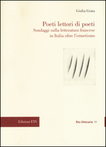 Poeti lettori di poeti. Sondaggi sulla letteratura francese in Italia oltre l'ermetismo - Giulia Grata