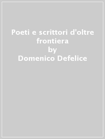 Poeti e scrittori d'oltre frontiera - Domenico Defelice | 