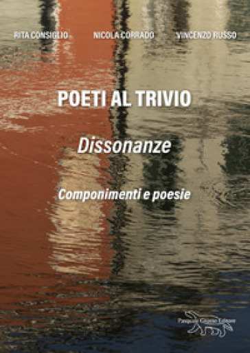 Poeti al trivio. Dissonanze. Nuova ediz. - Rita Consiglio - Nicola Corrado - Vincenzo Russo